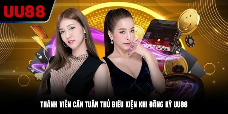 Thành viên cần tuân thủ điều kiện khi đăng ký UU88