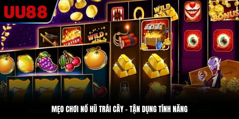 Mẹo chơi nổ hũ trái cây - Tận dụng tính năng