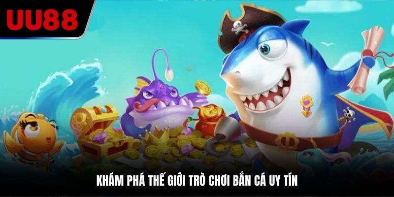 Khám phá thế giới trò chơi bắn cá uy tín