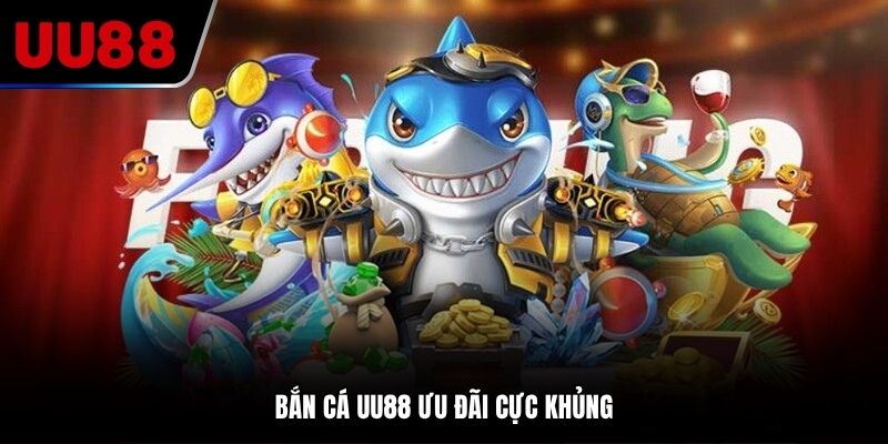 Bắn cá UU88 ưu đãi cực khủng