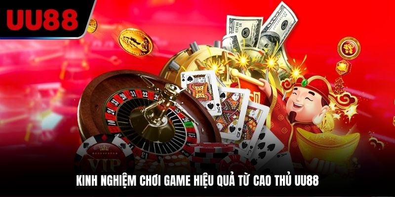 Kinh nghiệm chơi game hiệu quả từ cao thủ UU88