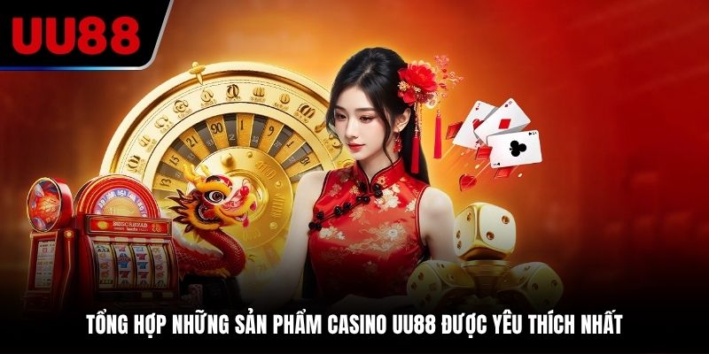 Tổng hợp những sản phẩm casino UU88 được yêu thích nhất