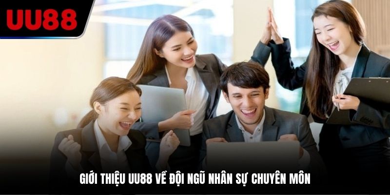 Giới thiệu UU88 về đội ngũ nhân sự chuyên môn