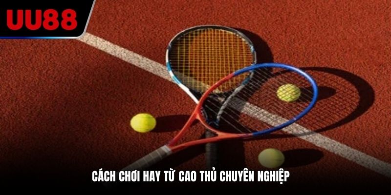 Cách chơi hay từ cao thủ chuyên nghiệp