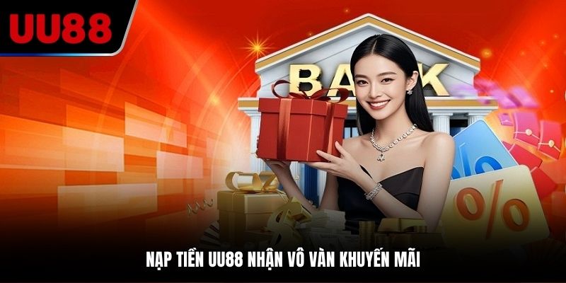 Nạp tiền UU88 nhận vô vàn khuyến mãi