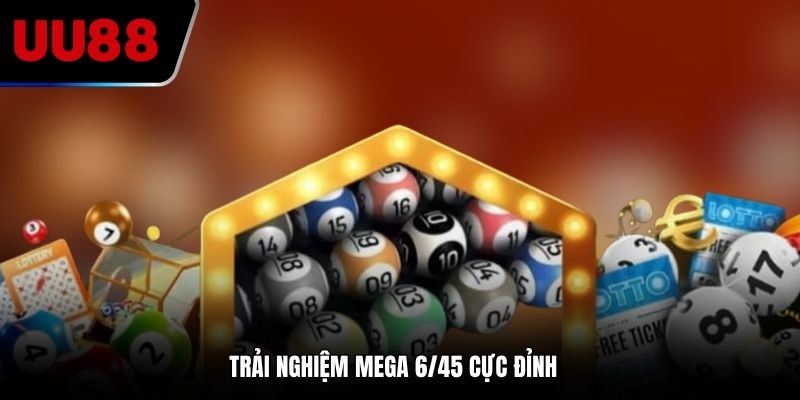 Trải nghiệm Mega 6/45 cực đỉnh